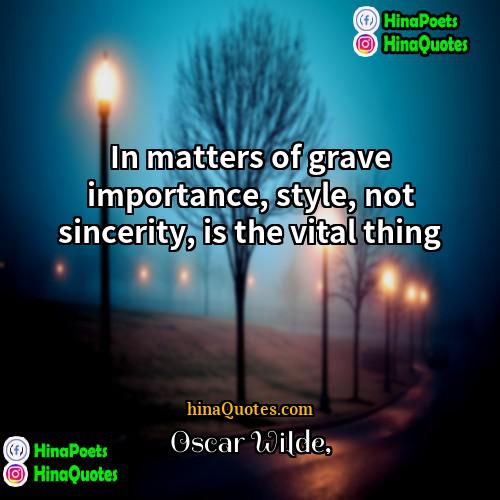 Oscar Wilde Quotes | In matters of grave importance, style, not